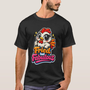Fried But Fabulous Funny Chicken Sassy Farmer Girl T-Shirt