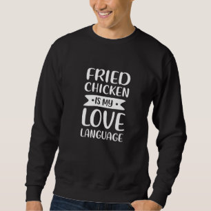 Fried Chicken Is My Love Language Chicken Comfort Sweatshirt