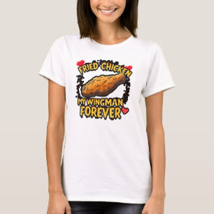 Fried Chicken - My Wingman Forever T-Shirt