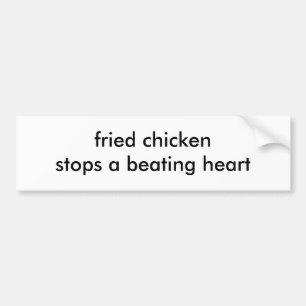 fried chicken stops a beating heart bumper sticker
