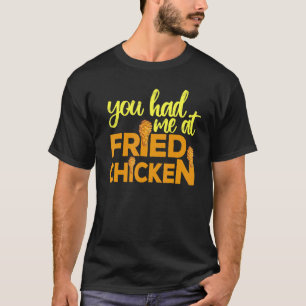Fried Chicken You Had Me At Fried Chicken 10 T-Shirt