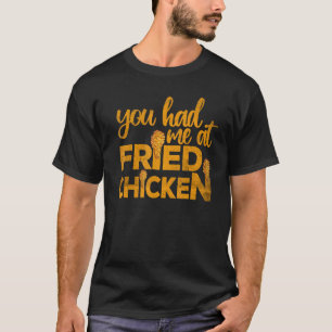 Fried Chicken  You Had Me At Fried Chicken  2 T-Shirt