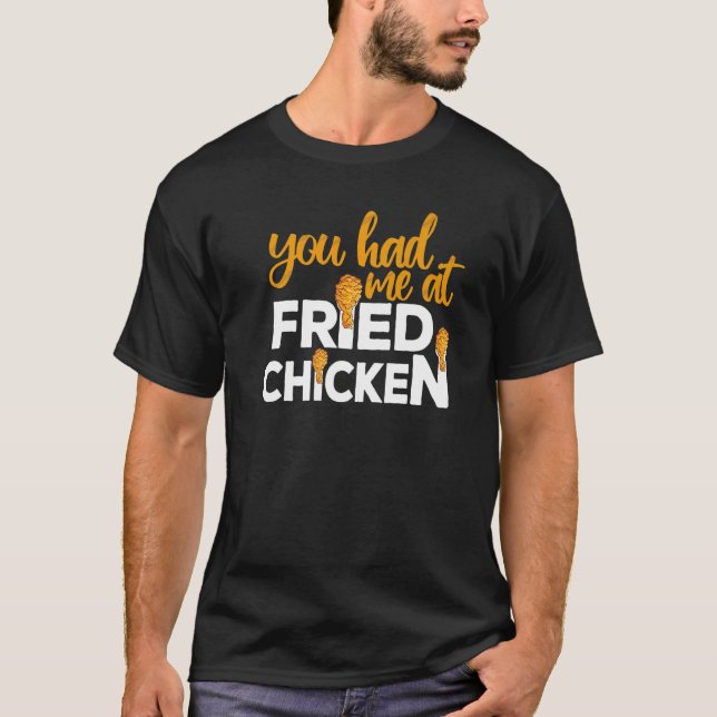 Fried Chicken  You Had Me At Fried Chicken   3 T-Shirt (Front)