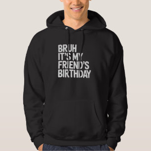 Friend Birthday Gift Funny Bruh It's My Friend's B Hoodie