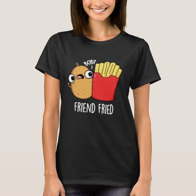 Friend Fried Funny French Fries Pun Dark BG T-Shirt (Front)