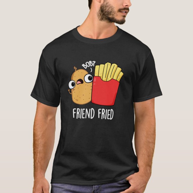 Friend Fried Funny French Fries Pun Dark BG T-Shirt (Front)