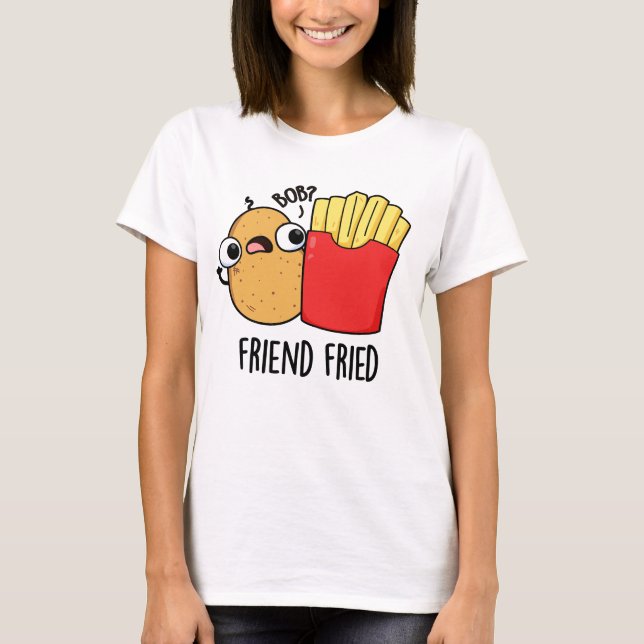 Friend Fried Funny French Fries Pun  T-Shirt (Front)