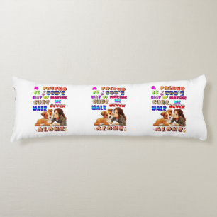 Friend Gods Way Of Making Sure We Never Walk Alone Body Cushion