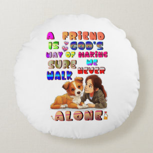 Friend Gods Way Of Making Sure We Never Walk Alone Round Cushion