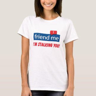 friend me I'm stalking you! T-Shirt