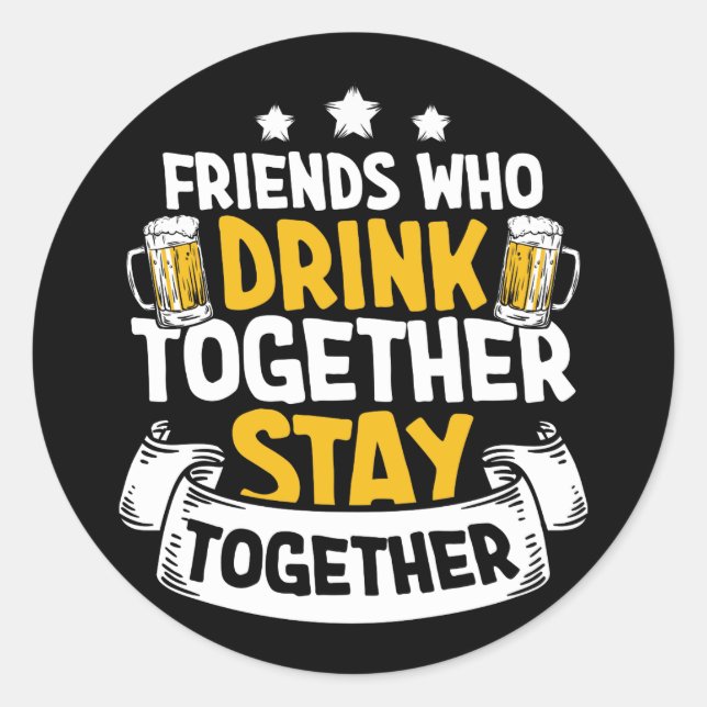 Friend Who Drink Together Stay Together Funny Beer Classic Round Sticker (Front)