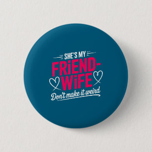 Friend-wife don't make weird funny wife humor 6 cm round badge