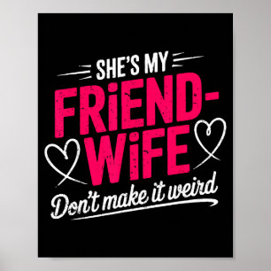 Friend-wife don't make weird funny wife humor poster