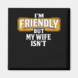 Friendly But Wife Isnt Dont Touch Funny Husband Magnet