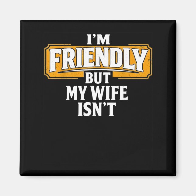 Friendly But Wife Isnt Dont Touch Funny Husband Magnet (Front)