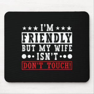 Friendly But Wife Isnt Dont Touch Funny Husband Mouse Pad