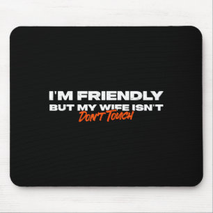 Friendly But Wife Isnt Dont Touch Funny Husband Mouse Pad