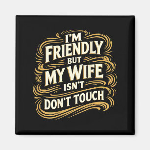 Friendly But Wife Isnt Dont Touch Husband On Back Magnet