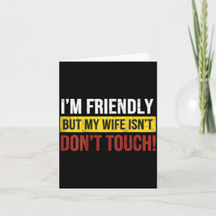 Friendly But Wife Isnt Dont Touch Marriage Humour Card