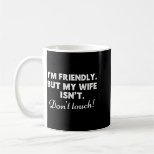 Friendly But Wife Isnt Funny Husband Quote Coffee Mug