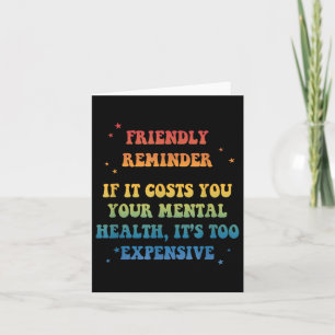 Friendly Reminder_ If It Costs You Your Mental Hea Card