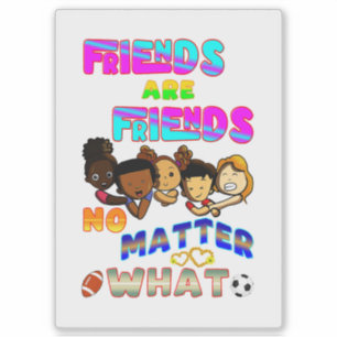 Friends Are Friends No Matter What