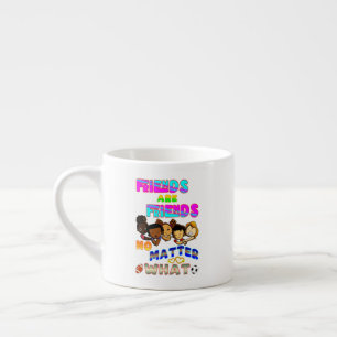 Friends Are Friends No Matter What Espresso Cup