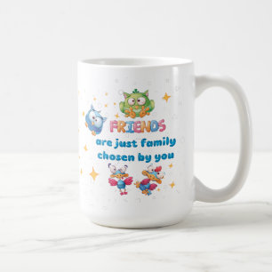 Friends Are Just Family Chosen By You  Coffee Mug