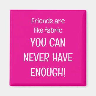 Friends are like fabric magnet