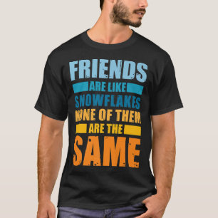 Friends Are Like Snowflakes None Of ThemeFriendshi T-Shirt