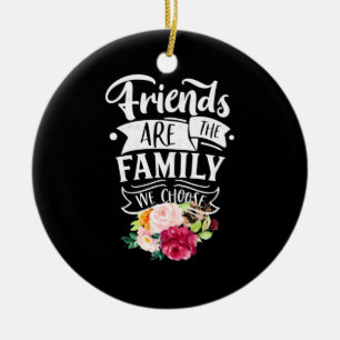 Friends Are The Family We Choose Ceramic Ornament