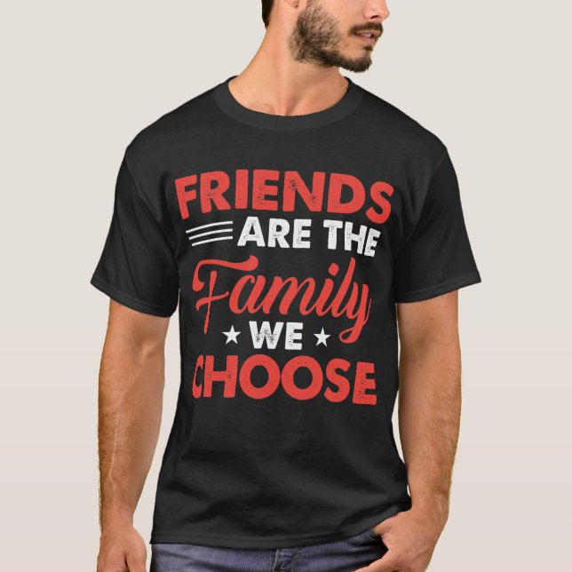 Friends Are The Family We Choose - Friendship Gift T-Shirt (Front)