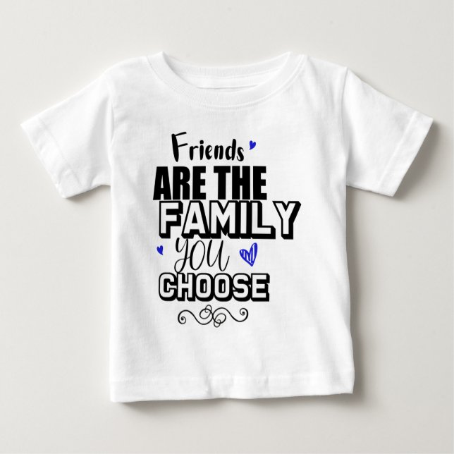 Friends Are The Family You Choose Baby T-Shirt (Front)