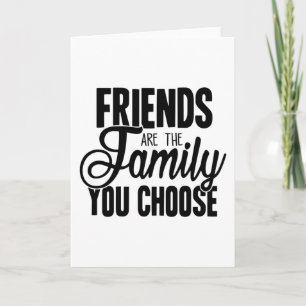 Friends Are The Family You Choose Card