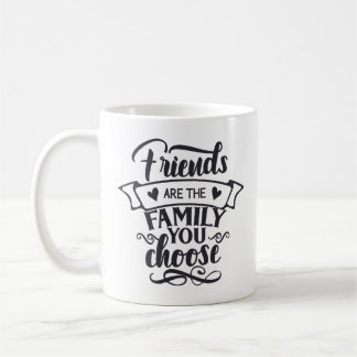Friends Are the Family You Choose Coffee Mug