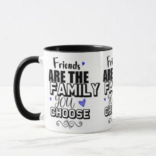 Friends Are The Family You Choose Mug