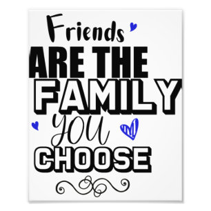 Friends Are The Family You Choose Photo Print