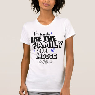 Friends Are The Family You Choose T-Shirt