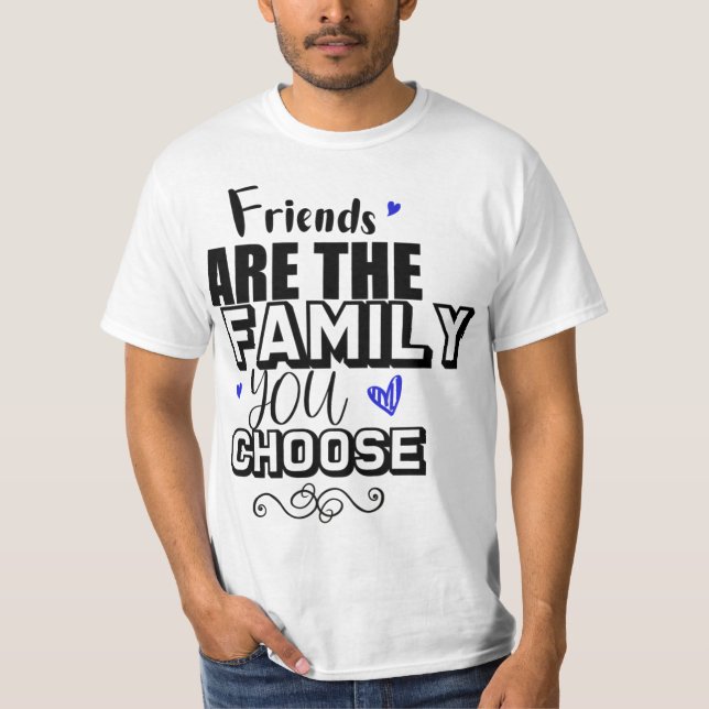 Friends Are The Family You Choose T-Shirt (Front)