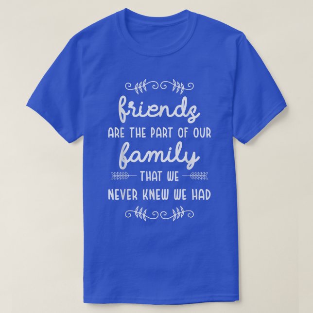 Friends Are The Part Of Our FamilyFriendship BFF  T-Shirt (Design Front)
