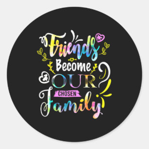 Friends Become Our Chosen Family Friendship Funny  Classic Round Sticker