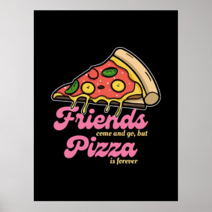 Friends Come and Go, But Pizza Is Forever Funny Poster