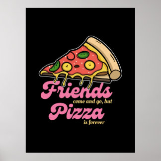 Friends Come and Go, But Pizza Is Forever Funny Poster
