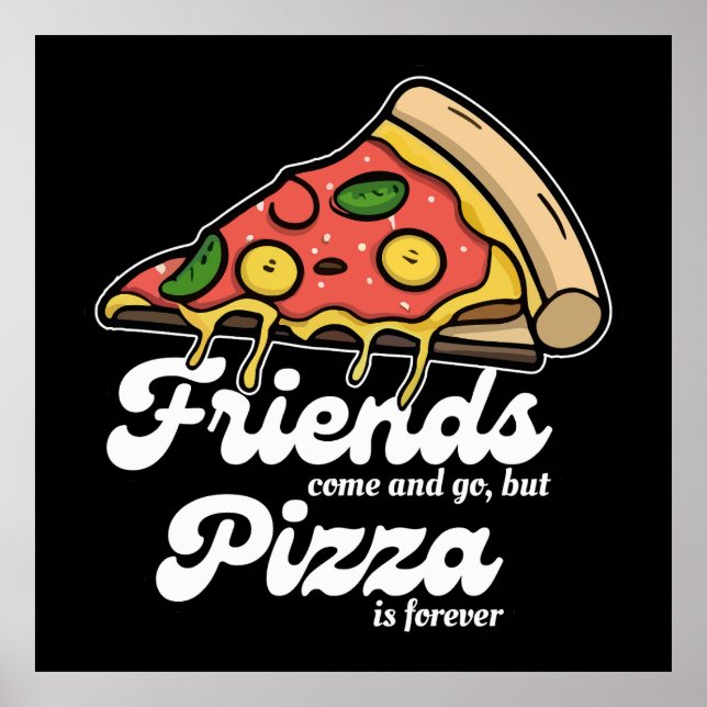 Friends Come and Go, But Pizza Is Forever Funny Poster (Front)