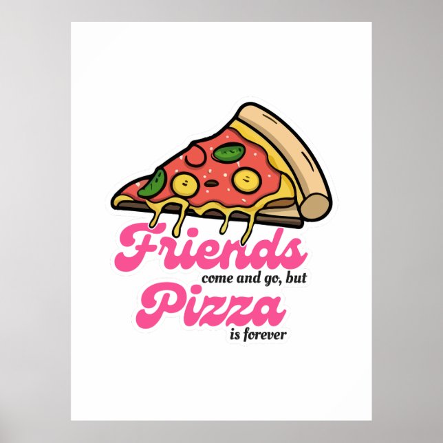 Friends Come and Go, But Pizza Is Forever Funny Poster (Front)