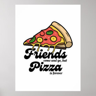 Friends Come and Go, But Pizza Is Forever Funny Poster