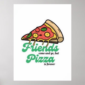 Friends Come and Go, But Pizza Is Forever Funny Poster