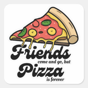 Friends Come and Go, But Pizza Is Forever Funny Square Sticker