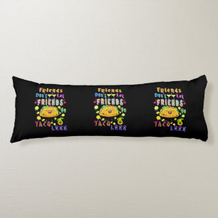 Friends Don’t Let Friends Go Taco Less Body Cushion