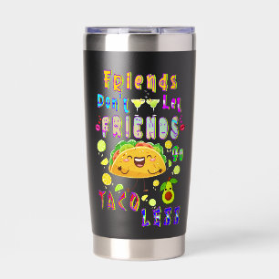 Friends Don’t Let Friends Go Taco Less Insulated Tumbler